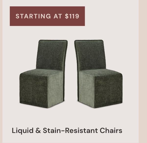 Starting at $119 Liquid & Stain-Resistant Chairs