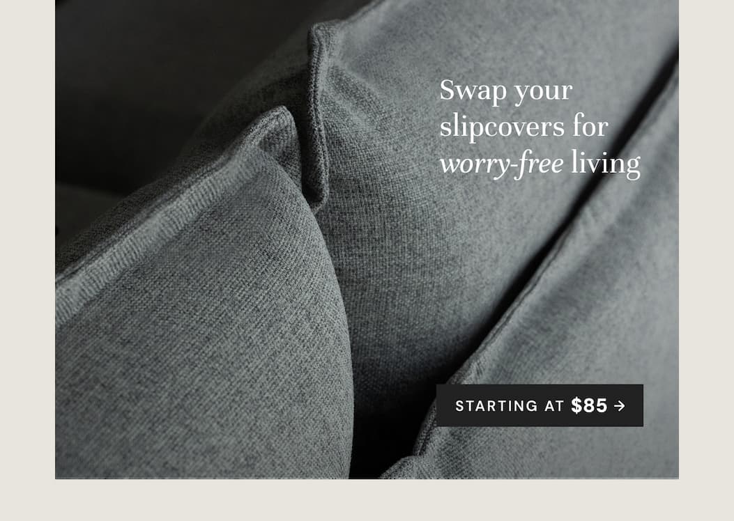 Slipcovers starting at $85