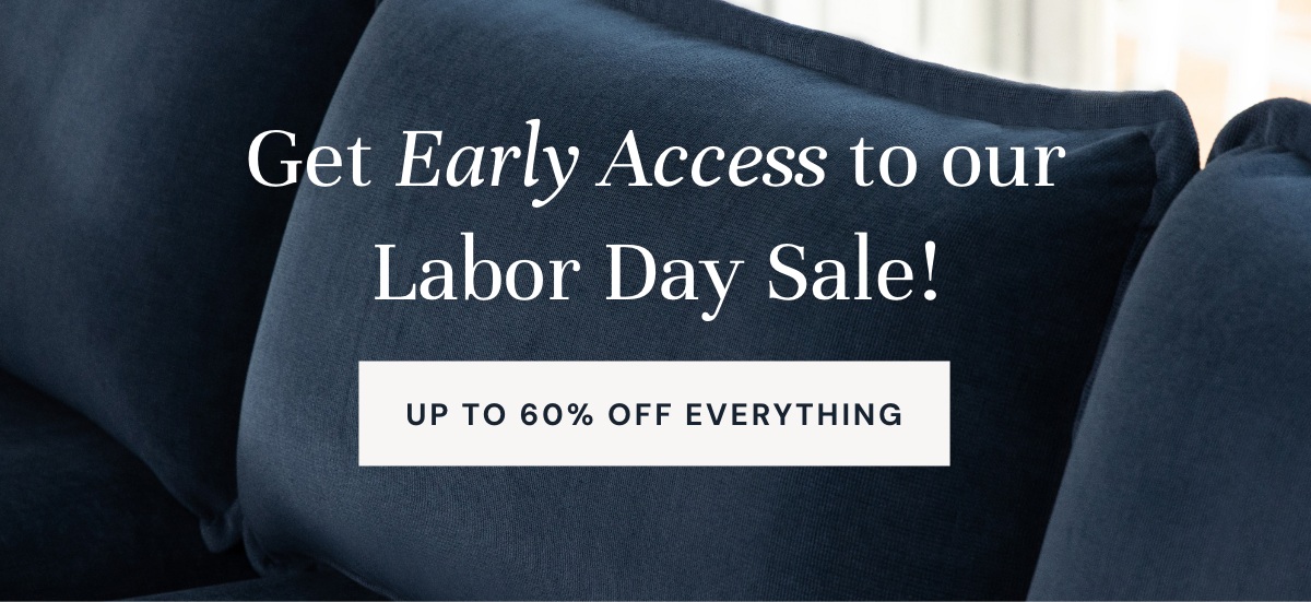 Get Early Access to our Labor Day Sale!