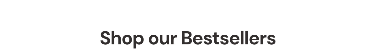 Shop our Bestsellers