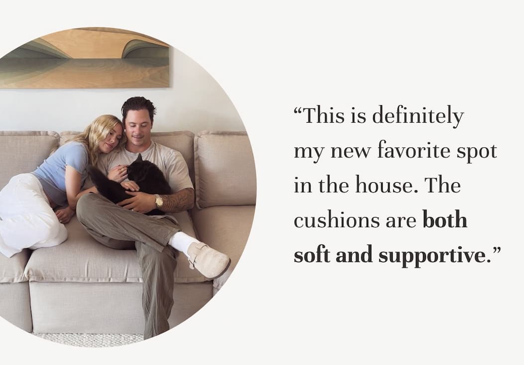 “This is definitely my new favorite spot in the house. The cushions are both soft and supportive.”