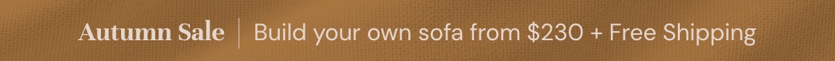 Autumn Sale I Build your own sofa from $230 + Free Shipping
