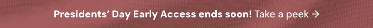 Presidents' Day Early Access ends soon! Take a peek