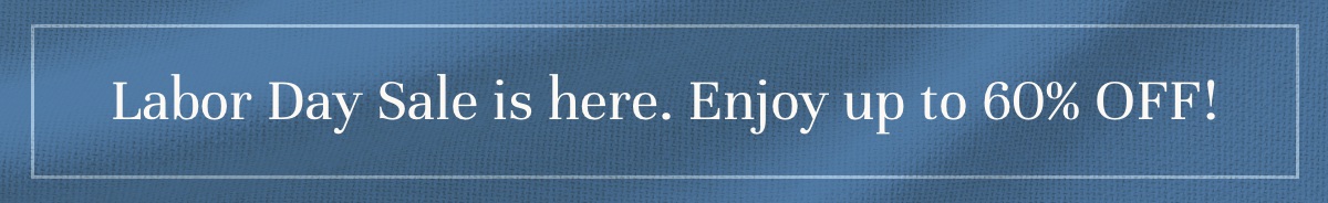 Shop our Labor Day Sale and Enjoy up to 60% OFF