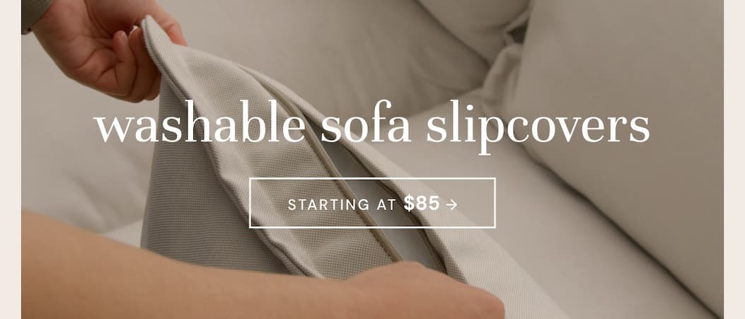 Washable Slipcovers - starting at only $85