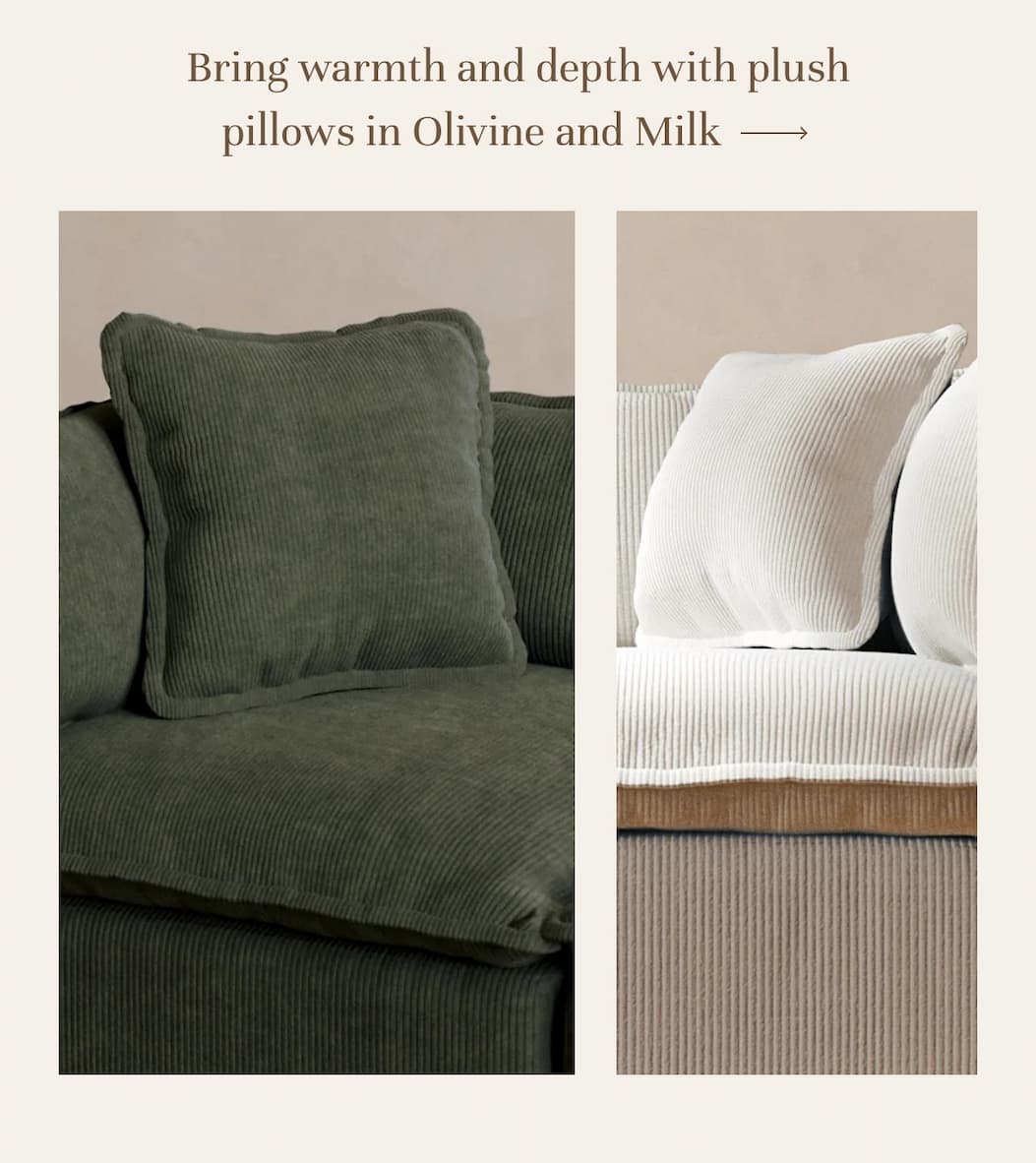 Bring warmth and depth with plush pillows in Olivine and Milk