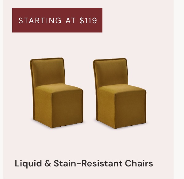 Starting at $119 Liquid & Stain-Resistant Chairs
