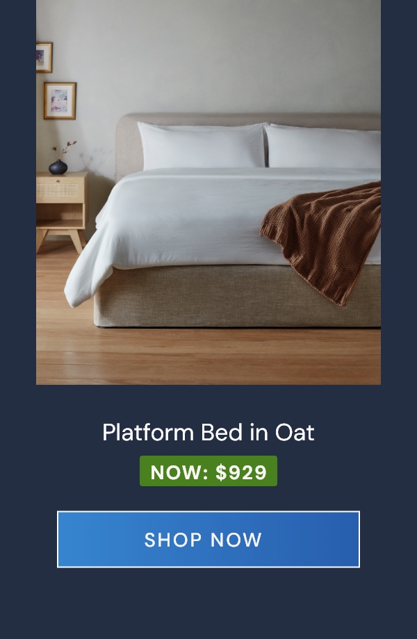 Platform Bed in Oat. Now $929.