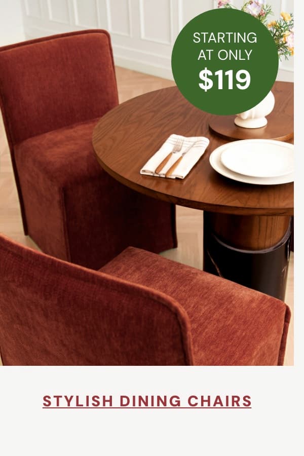 Stylish Dining Chairs. Starting at $119.