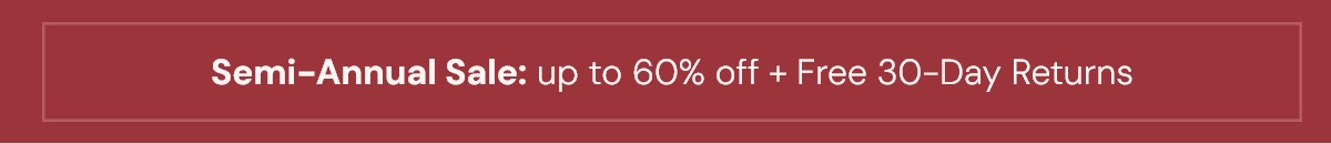 Semi-Annual Sale: up to 60% off + Free 30-Day Returns