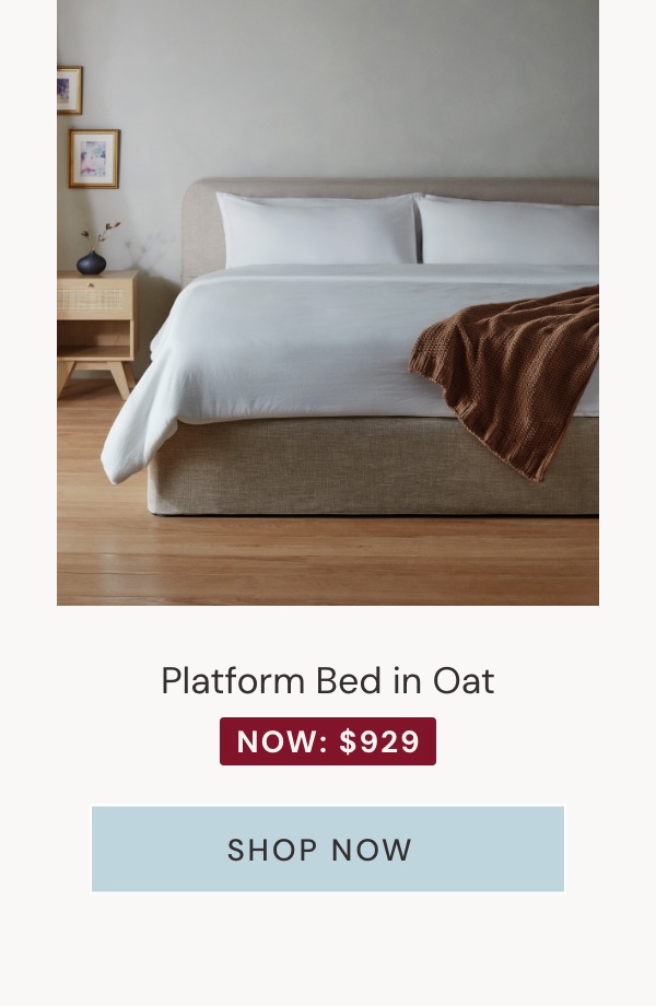 Platform Bed in Oat. Now $929.