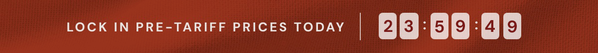 Lock in pre-tariff prices today
