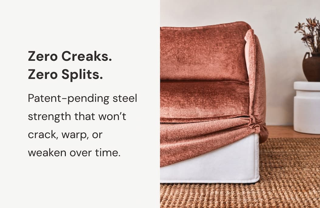 Zero Creaks. Zero Splits.