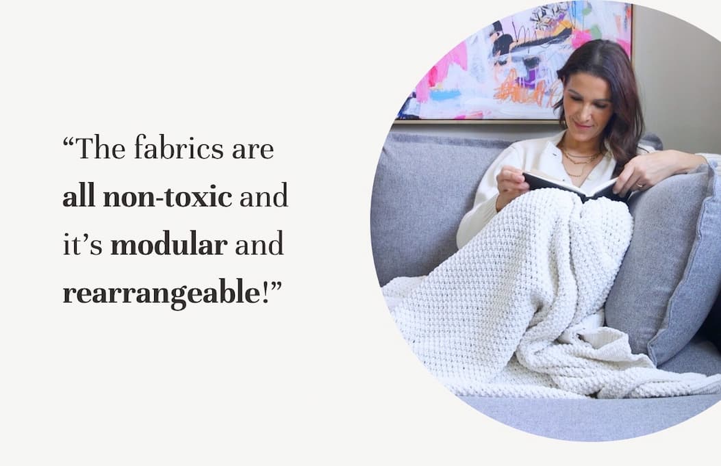 "The fabrics are all non-toxic and it’s modular and rearrangeable!”