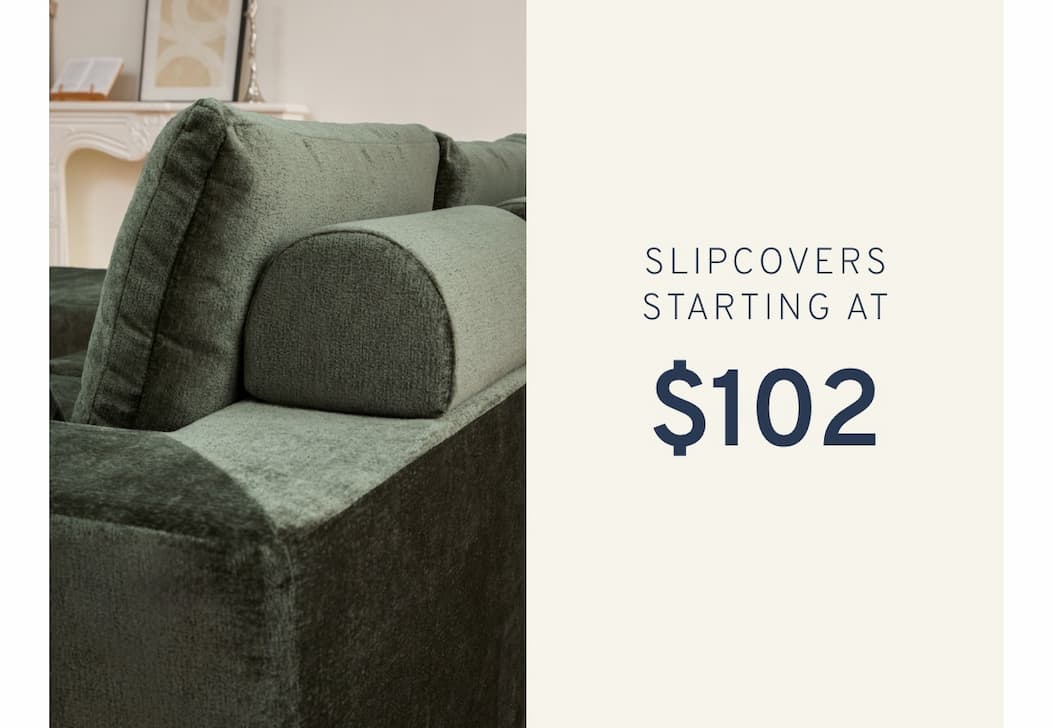 Slipcovers starting at $102