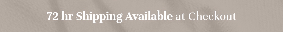 72 hr Shipping Available at Checkout