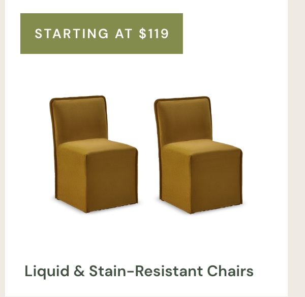 Starting at $119 Liquid & Stain-Resistant Chairs