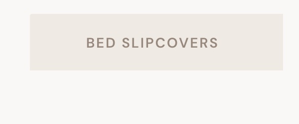 BED SLIPCOVERS