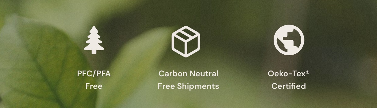Carbon Neutral Shipments | PFC-Free & Oeko Tex® Certified