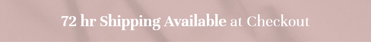 72 hr Shipping Available at Checkout