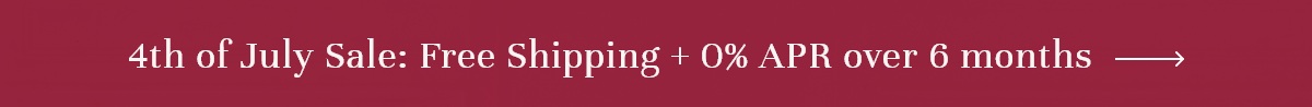 4th of July Sale:  Free Shipping + 0% APR over 6 months!