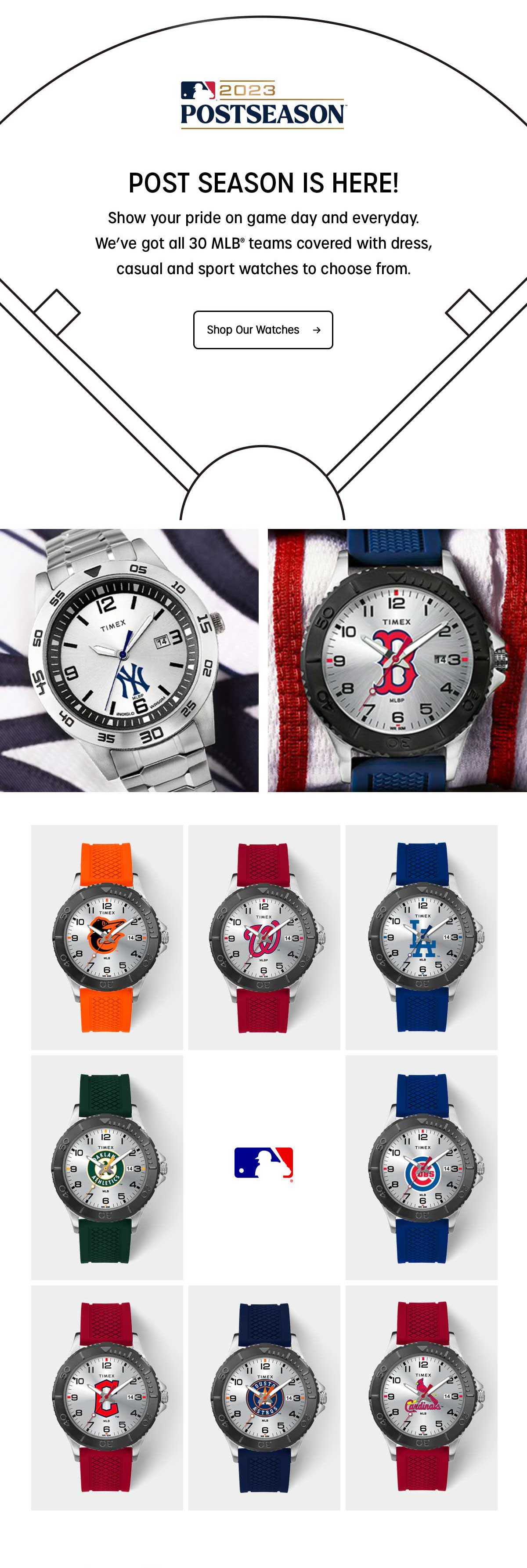 2023 POSTSEASON | POST SEASON IS HERE! Show your pride on game day and everyday. We’ve got all 30 MLB teams covered with dress, casual and sport watches to choose from. | Shop Our Watches