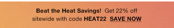 Beat The Heat with HUGE Savings! Get 22% off sitewide with code HEAT22