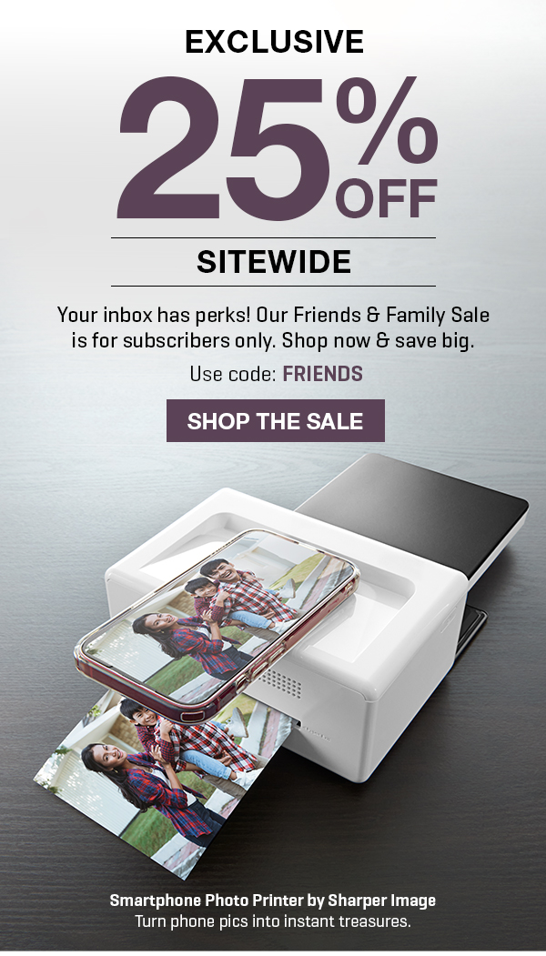 Friends & Family Sale Exclusive! Take 25% off sitewide