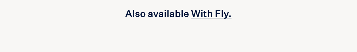 Also available w/ Fly