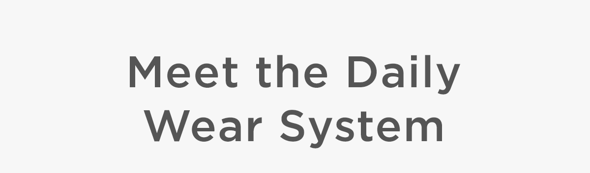 Meet The Daily Wear System