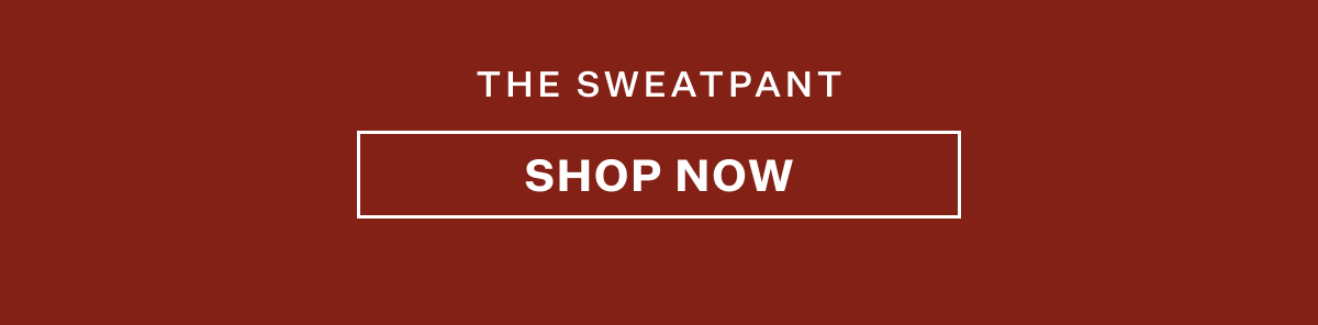The Sweatpant. Shop Now