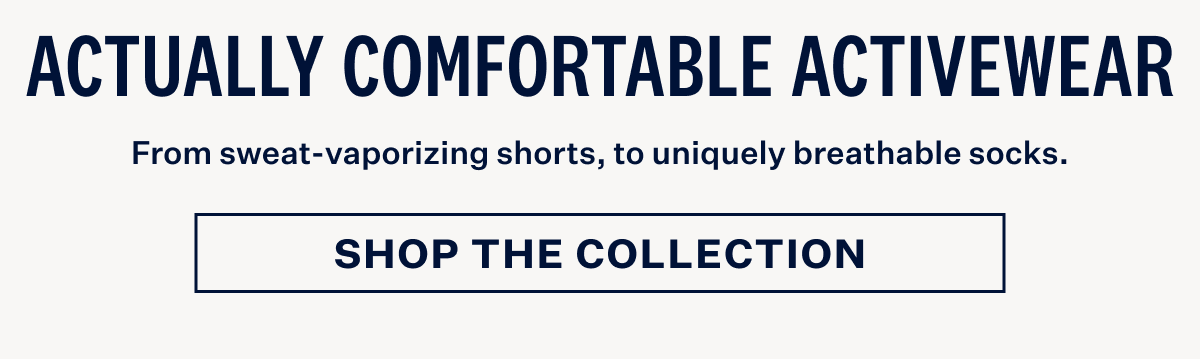 Actually Comfortable Activewear. Shop the Collection