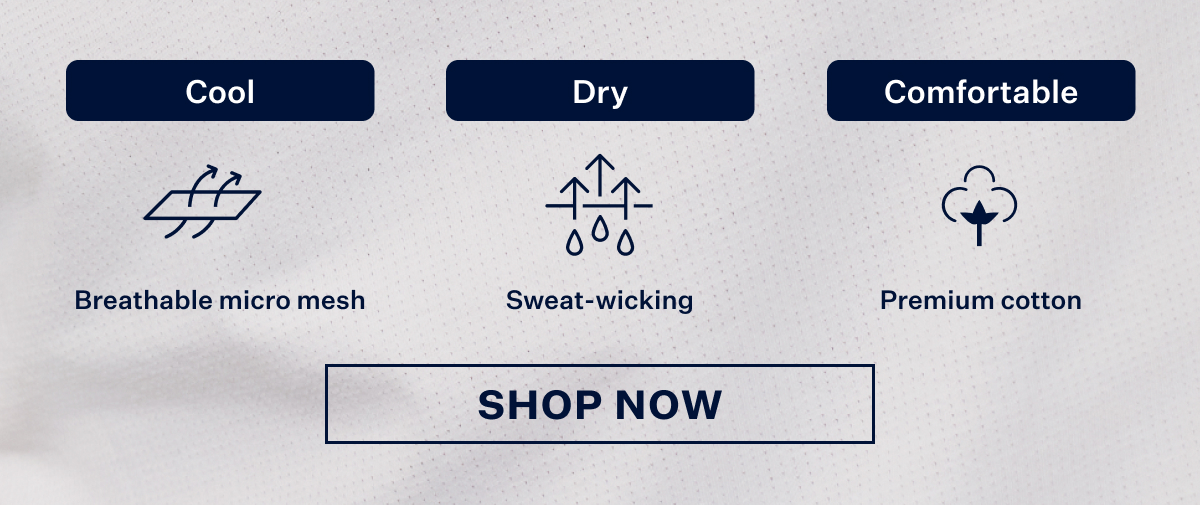 Cool. Dry. Comfortable. Shop Now