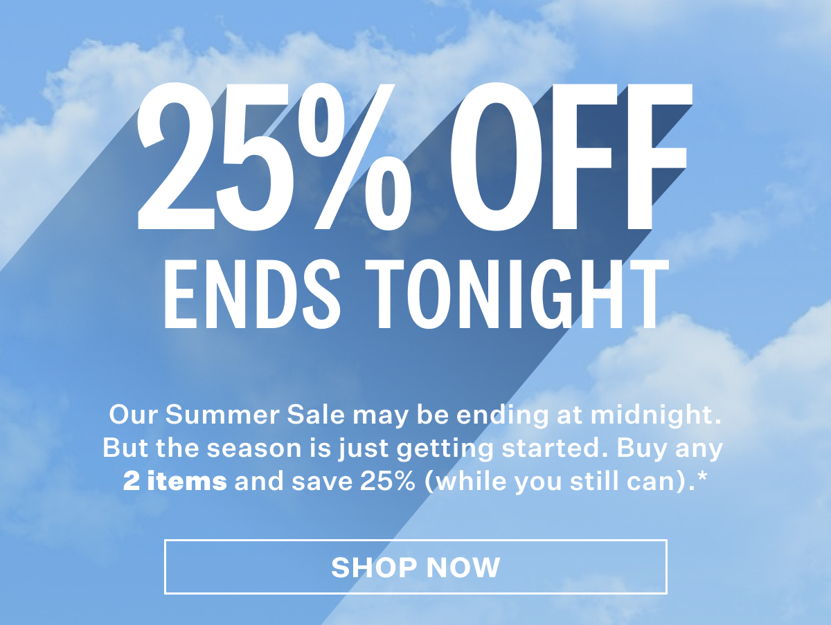 25% off ends tonight. Shop Now.