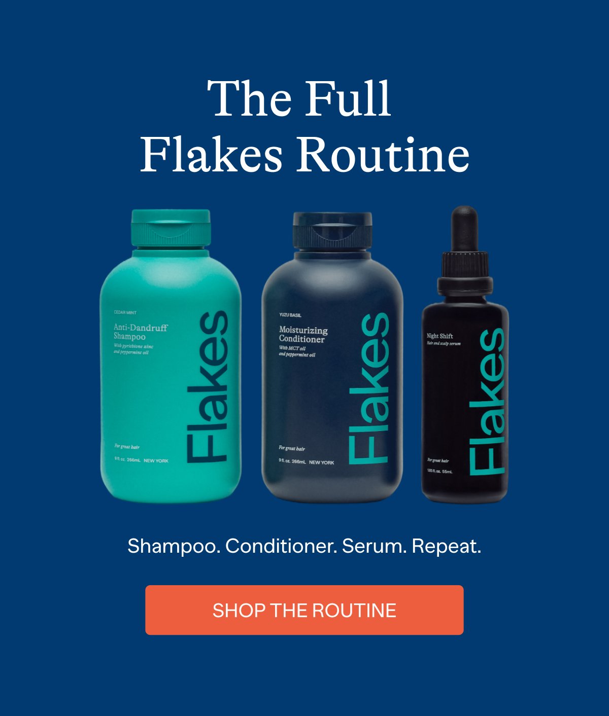 The Full Flakes Routine Shampoo. Conditioner. Serum. Repeat. Shop The Routine