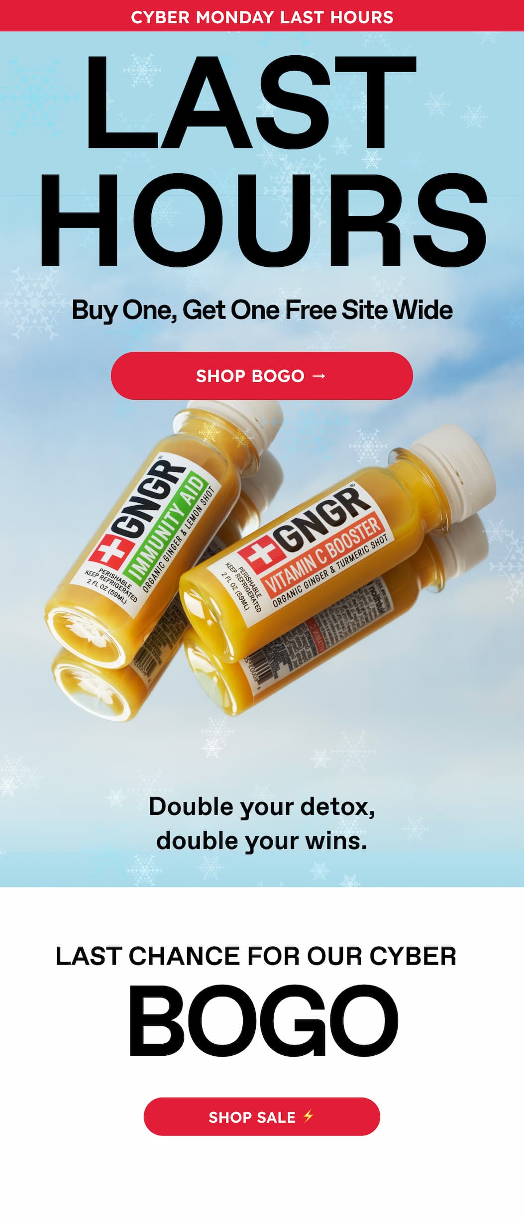 Cyber Monday LAST HOURS Buy One, Get One Free Site Wide Shop BOGO → Double your detox, double your wins. LAST CHANCE FOR OUR CYBER BOGO Shop SALE ⚡