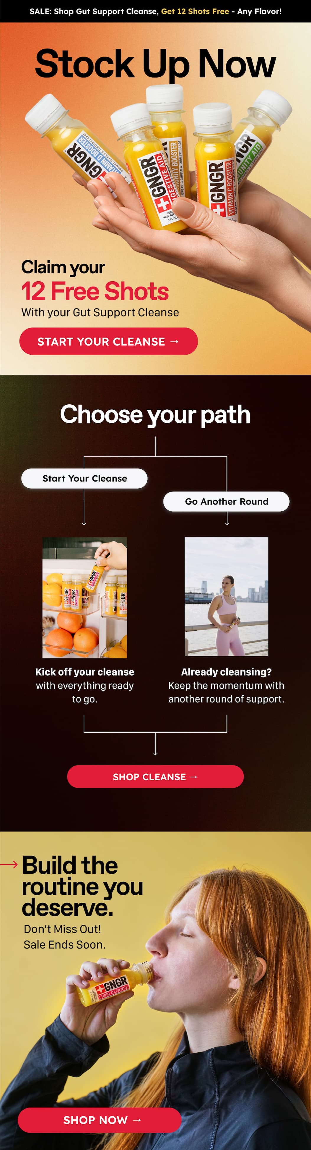 Sale: Shop Gut Support Cleanse, Get 12 Shots Free - Any Flavor! Claim Your 12 Free Shots With Your Gut Support Cleanse. Start Your Cleanse → Choose Your Path. Start Your Cleanse. Go Another Round. Kick Off Your Cleanse With Everything Ready To Go. Already Cleansing? Keep The Momentum With Another Round Of Support. Shop Cleanse → Build The Routine You Deserve. Don't Miss Out! Sale Ends Soon. Shop Now →