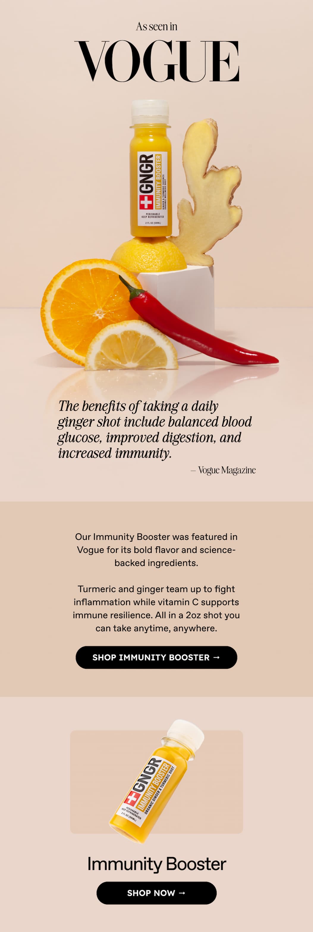 As seen in Vogue | The benefits of taking a daily ginger shot include balanced blood glucose, improved digestion, and increased immunity. – Vogue Magazine. Our Immunity Booster was featured in Vogue for its bold flavor and science-backed ingredients. Turmeric and ginger team up to fight inflammation while vitamin C supports immune resilience. All in a 2oz shot you can take anytime, anywhere. | Shop Immunity Booster → Immunity Booster | Shop Immunity Booster