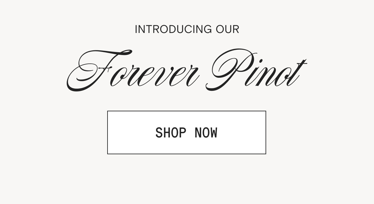 Introducing Our Forever Pinot