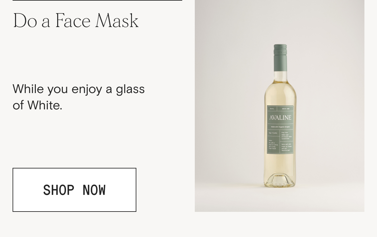 Do a face mask and enjoy a glass of White.