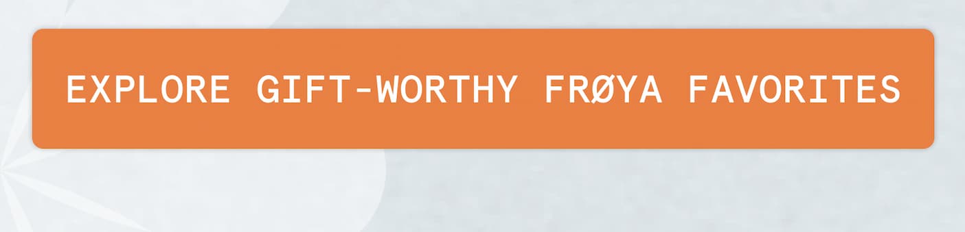 Explore Gift-Worthy Froya Favorites