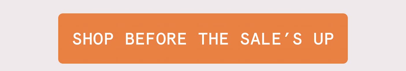 SHOP BEFORE THE SALE'S UP