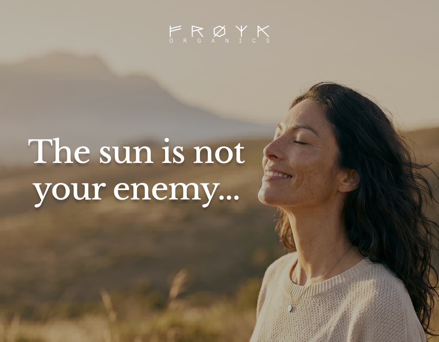 The sun is not your enemy...