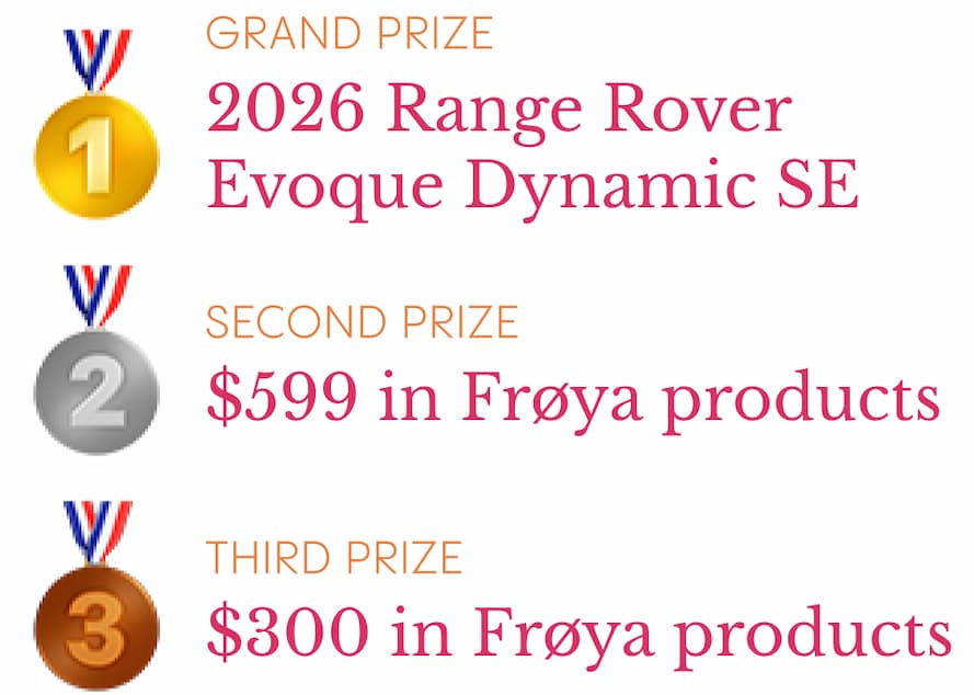 Grand Prize:  2026 Range Rover Evoque  Dynamic SE   Second Prize:  $599 in Frøya products   Third Prize:  $300 in Frøya products