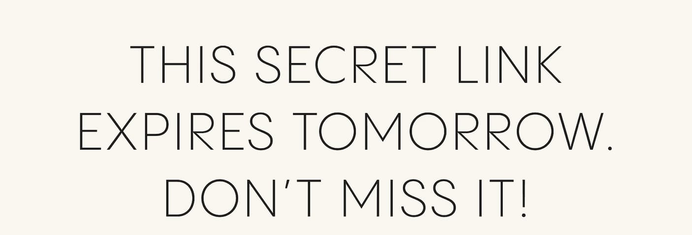 This secret link expires tomorrow. Don't miss it!