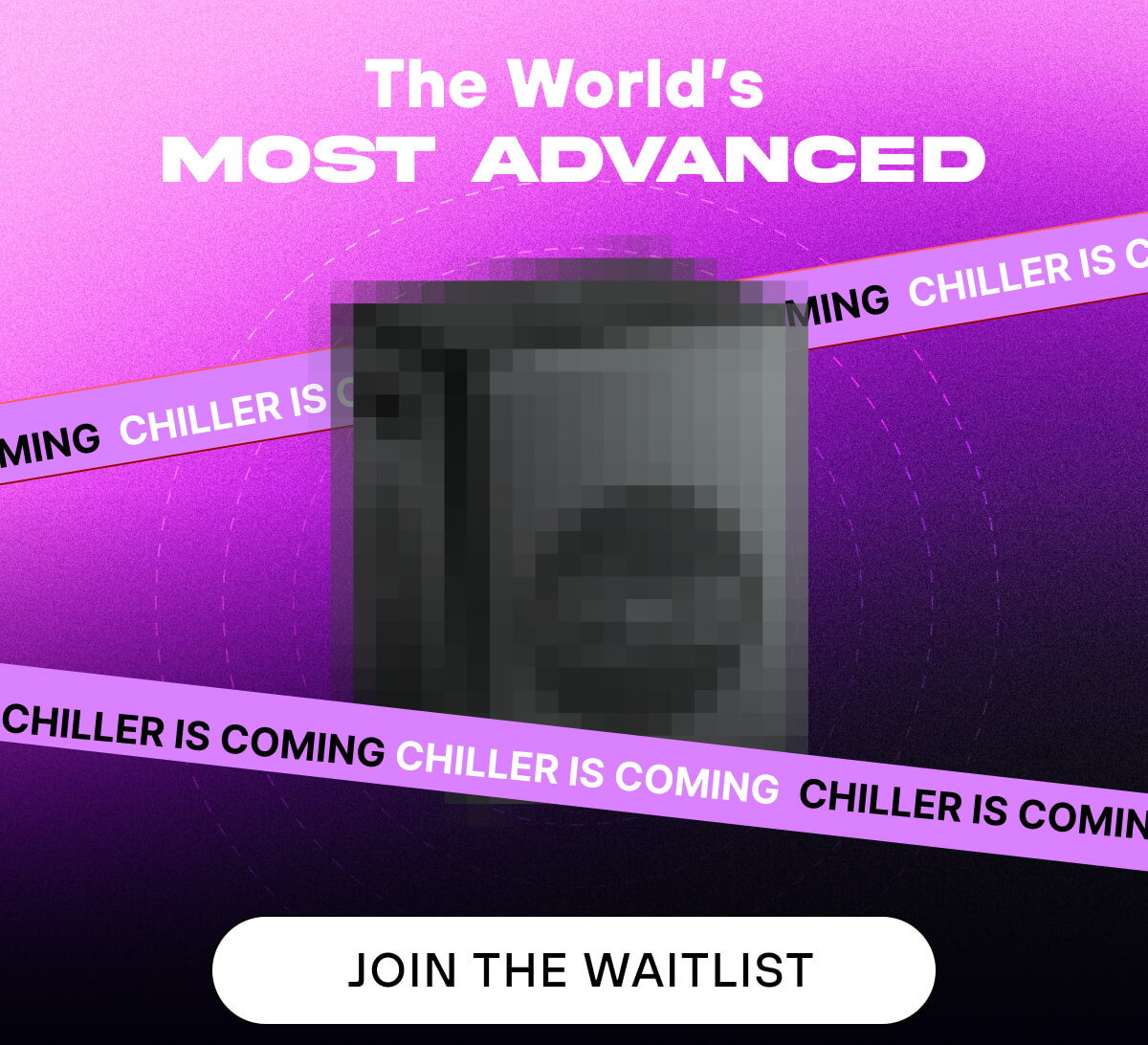 The World’s Most Advanced Chiller Is Coming   JOIN THE WAITLIST