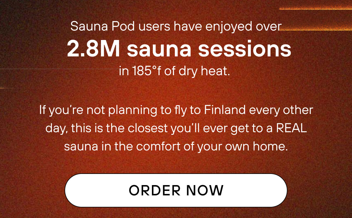 Sauna Pod users have enjoyed over 500,000 sauna sessions in 185°f of dry heat.  If you're not planning to fly to Finland every other day, this is the closest you'll ever get to a REAL sauna in the comfort of your own home.   ORDER NOW 
