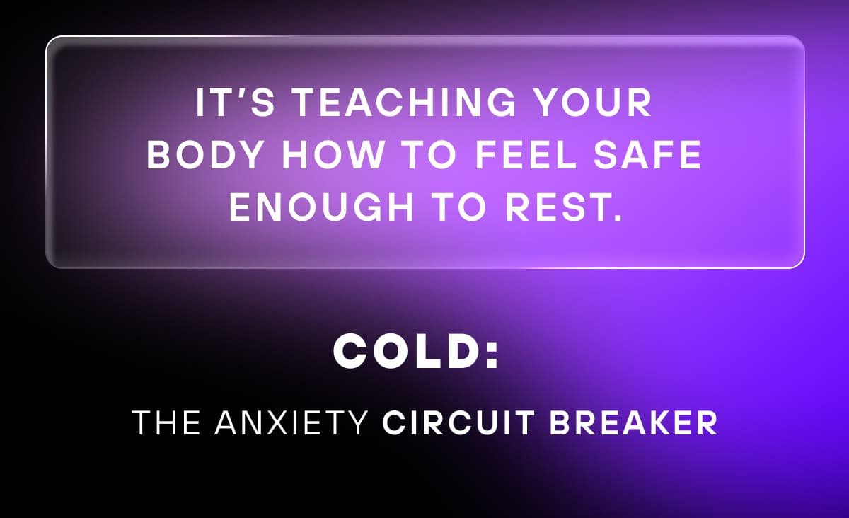 It’s teaching your body how to feel safe enough to rest. Cold: The anxiety circuit breaker 