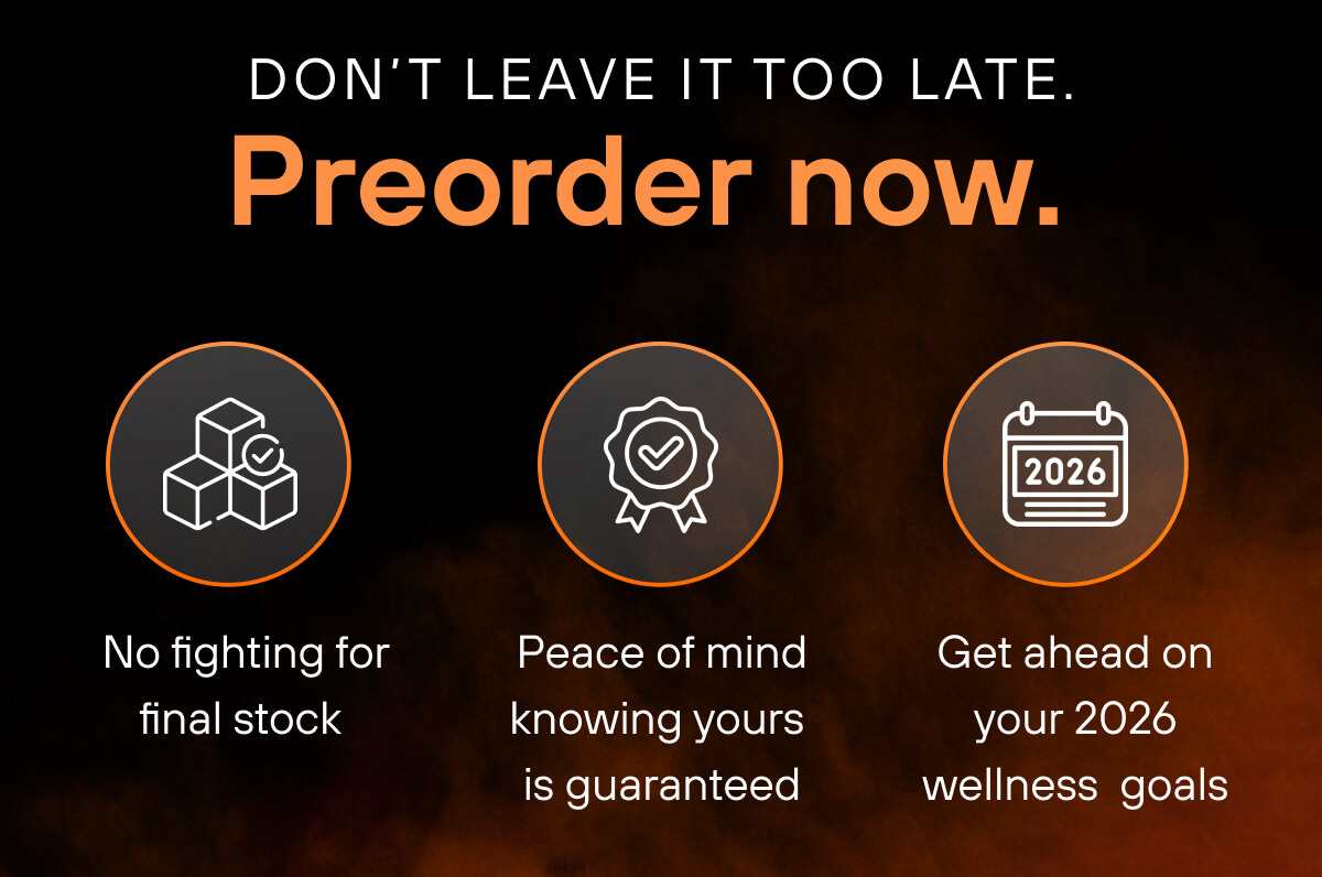 Don't leave it too late. Pre-order now.  ✔️ No fighting for final stock  ✔️ Peace of mind knowing yours is guaranteed  ✔️ Get ahead on your 2026 wellness  goals