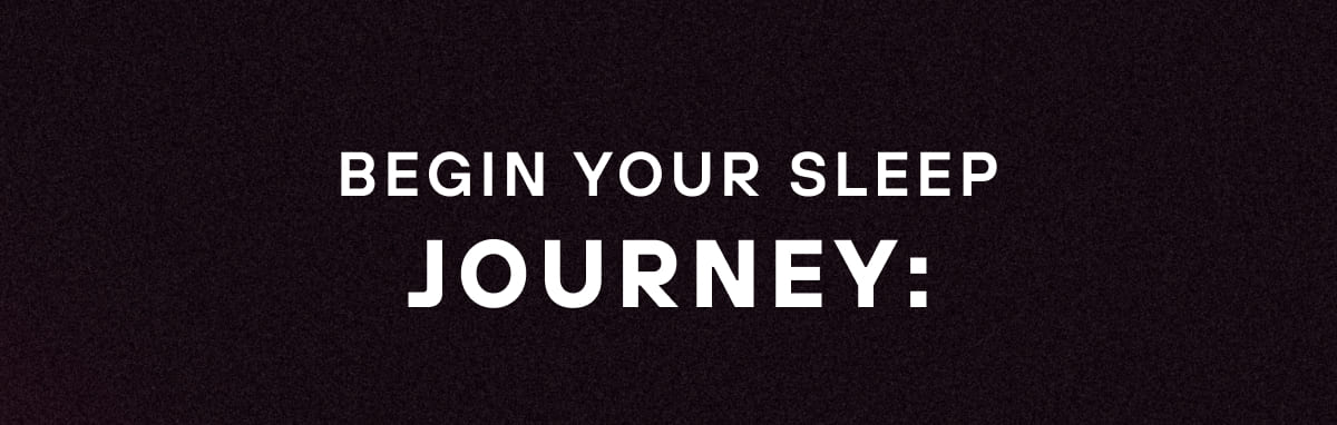 Begin your sleep journey: 